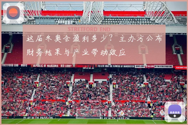 这届冬奥会盈利多少？主办方公布财务结果与产业带动效应